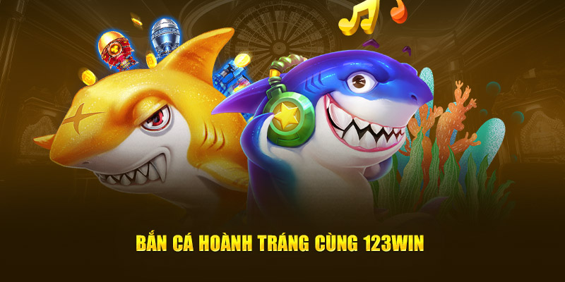 Bắn cá hoành tráng cùng 123Win